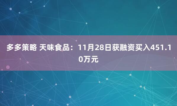 多多策略 天味食品:11月28日获融资买入451.10万元